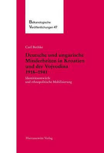 Cover image for Deutsche Und Ungarische Minderheiten in Kroatien Und Der Vojvodina 1918-1941: Identitatsentwurfe Und Ethnopolitische Mobilisierung