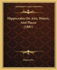 Cover image for Hippocrates on Airs, Waters, and Places (1881)