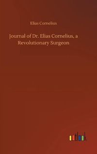 Cover image for Journal of Dr. Elias Cornelius, a Revolutionary Surgeon