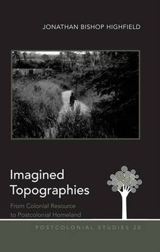 Cover image for Imagined Topographies: From Colonial Resource to Postcolonial Homeland