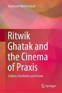 Cover image for Ritwik Ghatak and the Cinema of Praxis: Culture, Aesthetics and Vision