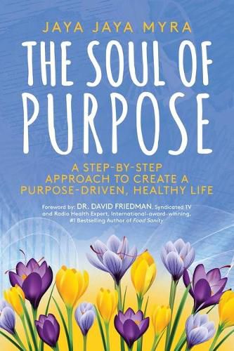 Cover image for The Soul of Purpose: A Step-By-Step Approach to Create a Purpose-Driven, Healthy Life