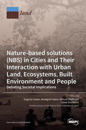 Cover image for Nature-Based Solutions (NBS) in Cities and Their Interaction with Urban Land, Ecosystems, Built Environment and People