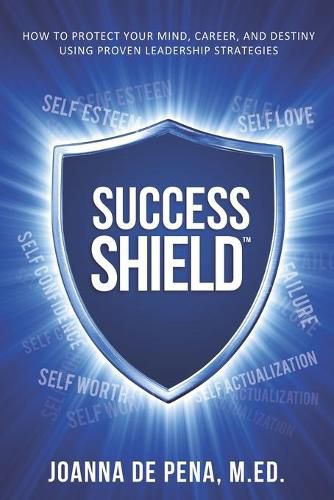 Cover image for Success Shield: How To Protect Your Mind, Career and Destiny Using Proven Leadership Strategies