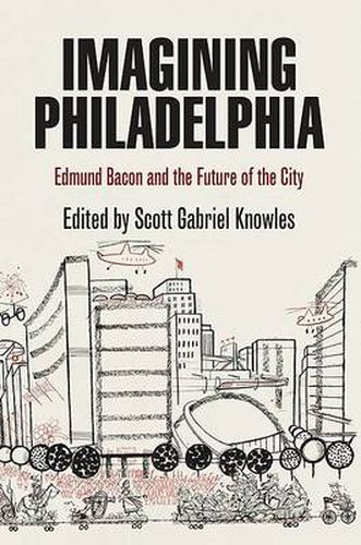 Cover image for Imagining Philadelphia: Edmund Bacon and the Future of the City