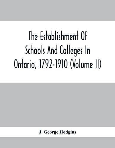 The Establishment Of Schools And Colleges In Ontario, 1792-1910 (Volume Ii)