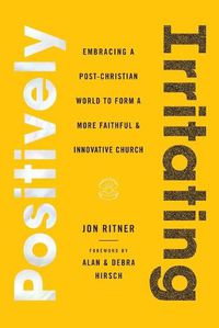 Cover image for Positively Irritating: Embracing a Post-Christian World to Form a More Faithful and Innovative Church