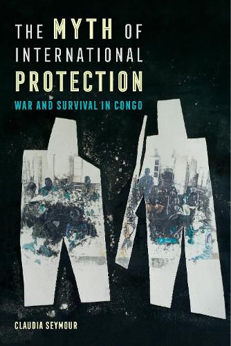 Cover image for The Myth of International Protection: War and Survival in Congo