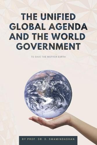 Cover image for The Unified Global Agenda and the World Government: To Save the Planet Earth