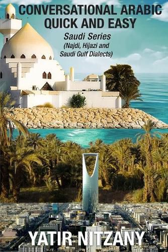 Conversational Arabic Quick and Easy: Saudi Series: Najdi Dialect, Hijazi Dialect, Saudi Gulf Arabic Dialect