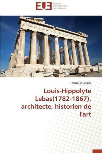 Cover image for Louis-Hippolyte Lebas(1782-1867), Architecte, Historien de l'Art
