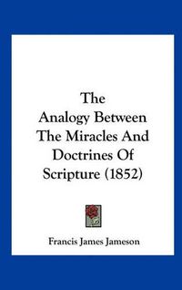 Cover image for The Analogy Between the Miracles and Doctrines of Scripture (1852)