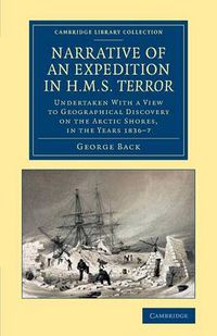 Cover image for Narrative of an Expedition in HMS Terror: Undertaken with a View to Geographical Discovery on the Arctic Shores, in the Years 1836-7