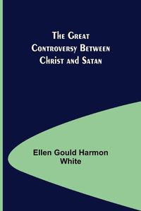 Cover image for The Great Controversy Between Christ and Satan