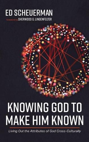 Cover image for Knowing God to Make Him Known: Living Out the Attributes of God Cross-Culturally