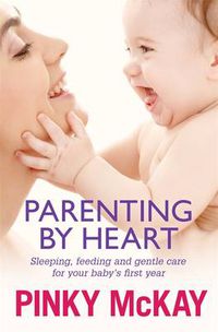 Cover image for Parenting by Heart: Sleeping, Feeding and Gentle Care for your Baby's First Year