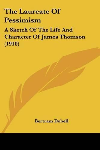 Cover image for The Laureate of Pessimism: A Sketch of the Life and Character of James Thomson (1910)