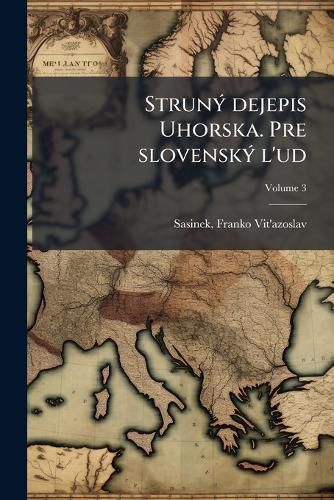 Cover image for Struny Dejepis Uhorska. Pre Slovensky L'Ud Volume 3