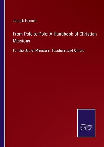 Cover image for From Pole to Pole: A Handbook of Christian Missions: For the Use of Ministers, Teachers, and Others