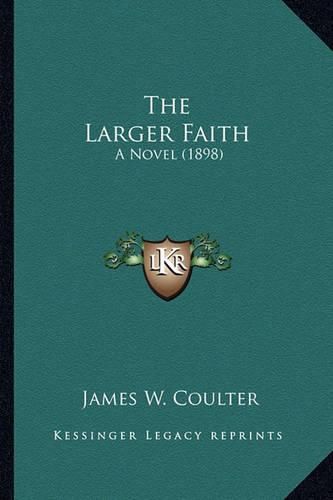 Cover image for The Larger Faith the Larger Faith: A Novel (1898) a Novel (1898)