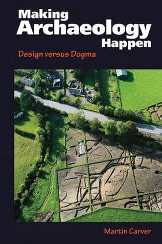 Cover image for Making Archaeology Happen: Design Versus Dogma