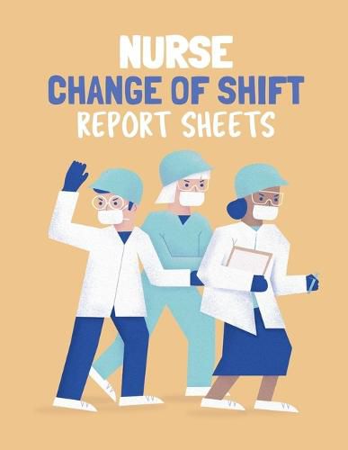 Cover image for Nurse Change Of Shift Report Sheets: Patient Care Nursing Report Change of Shift Hospital RN's Long Term Care Body Systems Labs and Tests Assessments Nurse Appreciation Day