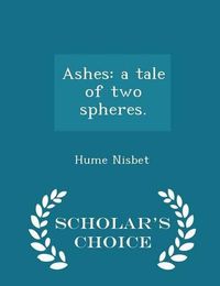 Cover image for Ashes: A Tale of Two Spheres. - Scholar's Choice Edition