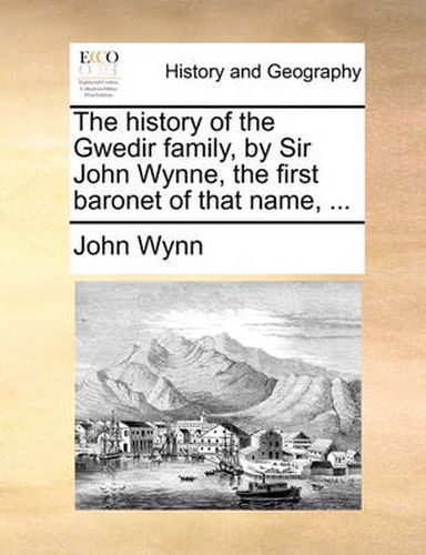 Cover image for The History of the Gwedir Family, by Sir John Wynne, the First Baronet of That Name, ...