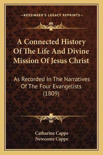 Cover image for A Connected History of the Life and Divine Mission of Jesus Christ: As Recorded in the Narratives of the Four Evangelists (1809)