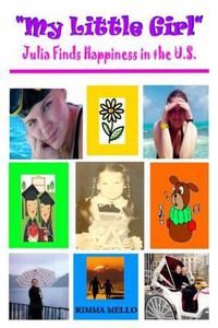 Cover image for My Little Girl: (Julia Finds Happiness in the U.S.)