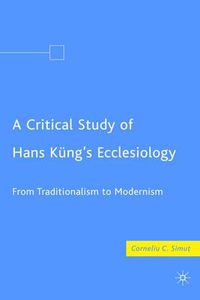 Cover image for A Critical Study of Hans Kung's Ecclesiology: From Traditionalism to Modernism