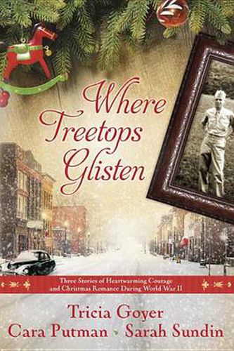 Where Treetops Glisten: Three Stories of Heartwarming Courage and Christmas Romance During World War II