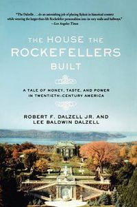 Cover image for The House the Rockefellers Built: A Tale of Money, Taste, and Power in Twentieth-Century America