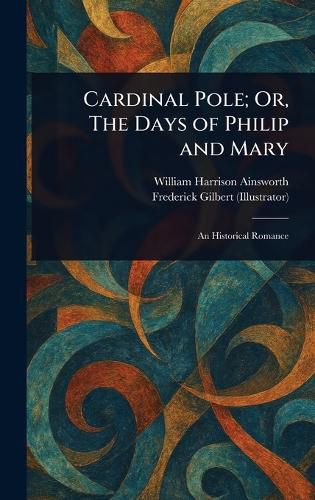 Cover image for Cardinal Pole; Or, The Days of Philip and Mary