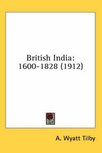 Cover image for British India: 1600-1828 (1912)