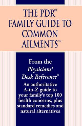 Cover image for The PDR Family Guide to Common Ailments: An Authoritative A-to-Z Guide to Your Family's Top 100 Health Concerns, Plus Standard Remedies and Natural Alternatives