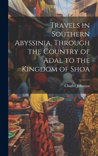 Cover image for Travels in Southern Abyssinia, Through the Country of Adal to the Kingdom of Shoa