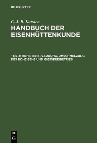 Cover image for Handbuch der Eisenhuttenkunde, Teil 3, Roheisenerzeugung, Umschmelzung des Roheisens und Giessereibetrieb