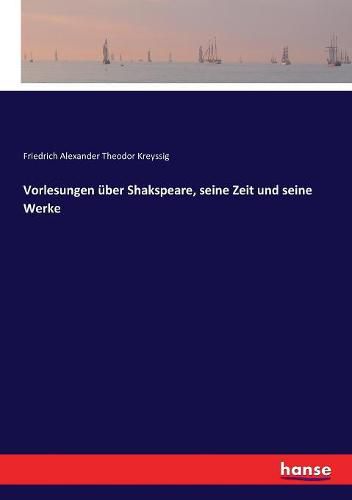 Vorlesungen uber Shakspeare, seine Zeit und seine Werke