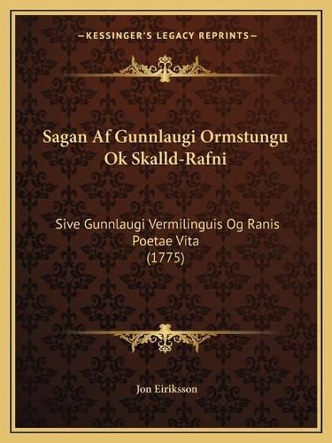 Cover image for Sagan AF Gunnlaugi Ormstungu Ok Skalld-Rafni Sagan AF Gunnlaugi Ormstungu Ok Skalld-Rafni: Sive Gunnlaugi Vermilinguis Og Ranis Poetae Vita (1775) Sive Gunnlaugi Vermilinguis Og Ranis Poetae Vita (1775)