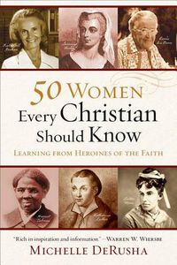 Cover image for 50 Women Every Christian Should Know - Learning from Heroines of the Faith