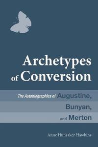 Cover image for Archetypes of Conversion: The Autobiographies of Augustine, Bunyan, and Merton