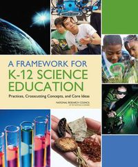 Cover image for A Framework for K-12 Science Education: Practices, Crosscutting Concepts, and Core Ideas