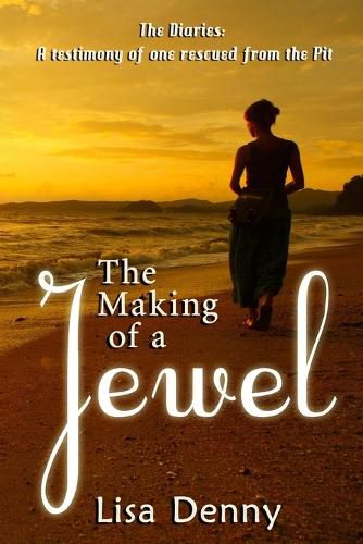 Cover image for The Making Of A Jewel: The Diaries: A testimony of one rescued from the Pit