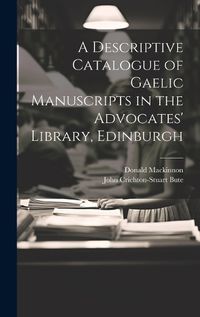 Cover image for A Descriptive Catalogue of Gaelic Manuscripts in the Advocates' Library, Edinburgh