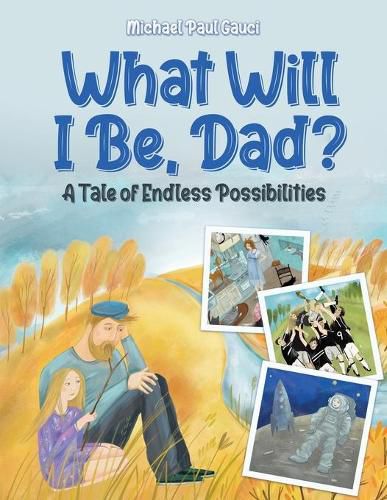 Cover image for What Will I Be, Dad?: A Tale of Endless Possibilities