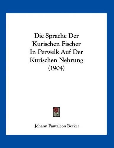 Cover image for Die Sprache Der Kurischen Fischer in Perwelk Auf Der Kurischen Nehrung (1904)