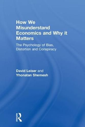 Cover image for How We Misunderstand Economics and Why it Matters: The Psychology of Bias, Distortion and Conspiracy