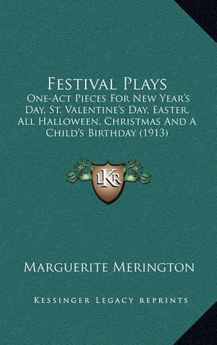 Cover image for Festival Plays: One-Act Pieces for New Year's Day, St. Valentine's Day, Easter, All Halloween, Christmas and a Child's Birthday (1913)