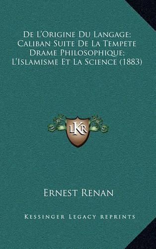 de L'Origine Du Langage; Caliban Suite de La Tempete Drame Philosophique; L'Islamisme Et La Science (1883)